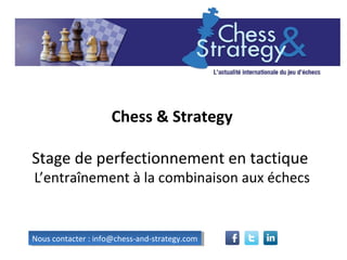 Chess & Strategy
Stage de perfectionnement en tactique
L’entraînement à la combinaison aux échecs
Nous contacter : info@chess-and-strategy.comNous contacter : info@chess-and-strategy.com
 