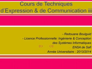  
- Redouane Boulguid
- Licence Professionnelle: Ingénierie & Conception
des Systèmes Informatiques
- ENSA de Safi
- Année Universitaire : 2013/2014
 