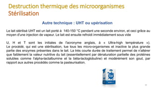 Destruction thermique des microorganismes
Stérilisation
34
Autre technique : UHT ou upérisation
Le lait stérilisé UHT est ...