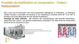 Procédés de stabilisation et conservation - Chaleur
Pasteurisation
4
Elle a pour but la destruction des micro-organismes p...