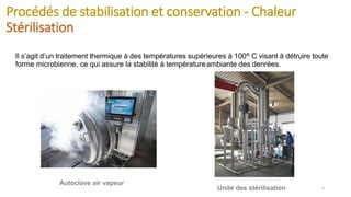 Procédés de stabilisation et conservation - Chaleur
Stérilisation
5
Il s’agit d’un traitement thermique à des températures...
