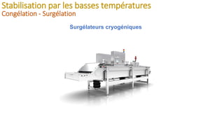 Stabilisation par les basses températures
Congélation - Surgélation
Surgélateurs cryogéniques
 
