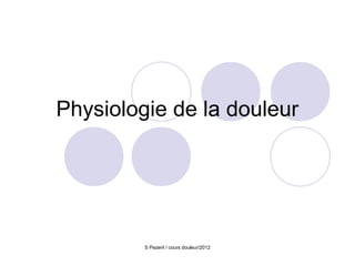 Physiologie de la douleur




         S Pezeril / cours douleur/2012
 