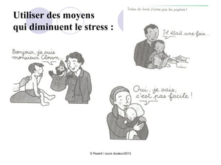 Utiliser des moyens
qui diminuent le stress :




                   S Pezeril / cours douleur/2012
 