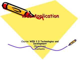 Web Application Course:  WEB 2.0 Technologies and Development Objectives: Contents 