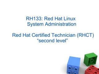 RH133: Red Hat Linux
System Administration
Red Hat Certified Technician (RHCT)
“second level”
 