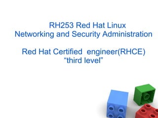 RH253 Red Hat Linux
Networking and Security Administration
Red Hat Certified engineer(RHCE)
“third level”
 