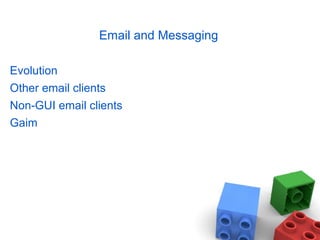 Email and Messaging
Evolution
Other email clients
Non-GUI email clients
Gaim
 