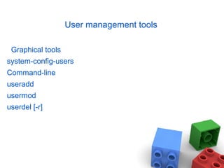 User management tools
Graphical tools
system-config-users
Command-line
useradd
usermod
userdel [-r]
 