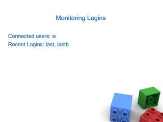 Monitoring Logins
Connected users: w
Recent Logins: last, lastb
 