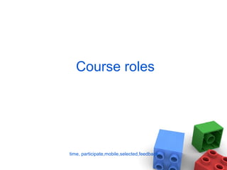 Course roles
time, participate,mobile,selected,feedback
 