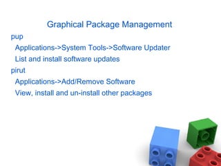 Graphical Package Management
pup
Applications->System Tools->Software Updater
List and install software updates
pirut
Applications->Add/Remove Software
View, install and un-install other packages
 