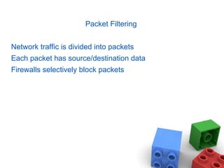 Packet Filtering
Network traffic is divided into packets
Each packet has source/destination data
Firewalls selectively block packets
 