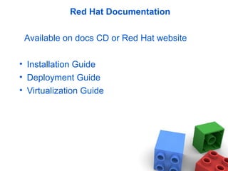 Red Hat Documentation
Available on docs CD or Red Hat website
• Installation Guide
• Deployment Guide
• Virtualization Guide
 
