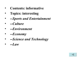 Contents: informative  Topics: interesting --Sports and Entertainment  --Culture  --Environment --Economy  --Science and Technology  --Law 