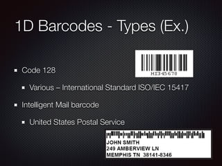1D Barcodes - Types (Ex.)
Code 128
Various – International Standard ISO/IEC 15417
Intelligent Mail barcode
United States Postal Service
 