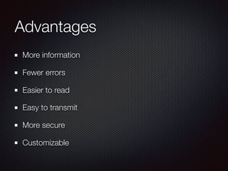 Advantages
More information
Fewer errors
Easier to read
Easy to transmit
More secure
Customizable
 