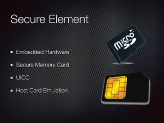 Secure Element
Embedded Hardware
Secure Memory Card
UICC
Host Card Emulation
 