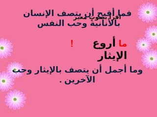 ‫معبر‬ ٍ
‫بصوت‬ ‫اقرأ‬
‫ما‬
‫أروع‬
‫اإليثار‬
!
‫اإلنسان‬ ‫يتصف‬ ‫أن‬ ‫أقبح‬ ‫فما‬
‫النفس‬ ‫وحب‬ ‫باألنانية‬
‫وحب‬ ‫باإليثار‬ ‫يتصف‬ ‫أن‬ ‫أجمل‬ ‫وما‬
. ‫اآلخرين‬
 