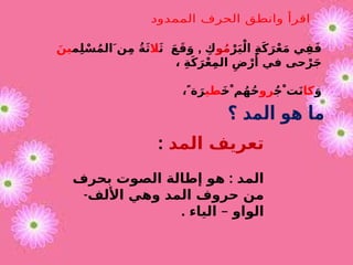 ْ‫ر‬َ‫ي‬ْ‫ال‬ ِ‫ة‬َ‫ك‬َ‫ر‬ْ‫ع‬َ‫م‬ ‫ي‬ِ‫ف‬َ‫ف‬
‫و‬ُ‫م‬
, ِ‫ك‬
َ‫ث‬ َ‫ع‬َ‫ق‬َ‫و‬
‫ال‬
‫م‬ِ‫ل‬ْ‫س‬ُ‫م‬‫نَ ال‬ِ‫م‬ ُ‫ة‬َ‫ث‬
َ‫ين‬
، ِ‫ة‬َ‫ك‬َ‫ر‬ْ‫ع‬ِ‫م‬‫ال‬ ِ‫ض‬ْ‫ر‬‫َأ‬ ‫في‬ ‫حى‬ْ‫ر‬َ‫ج‬
َ‫و‬
‫كا‬
ُ‫ج‬ ْ‫ت‬َ‫ن‬
‫رو‬
َ‫خ‬ ْ‫م‬ُ‫ه‬ُ‫ح‬
‫طي‬
، ً‫ة‬َ‫ر‬
‫المد‬ ‫تعريف‬
:
:
‫بحرف‬ ‫الصوت‬ ‫إطالة‬ ‫هو‬ ‫المد‬
-‫األلف‬ ‫وهي‬ ‫المد‬ ‫حروف‬ ‫من‬
. –
‫الياء‬ ‫الواو‬
 