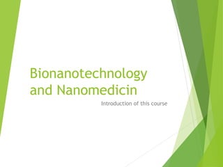 Bionanotechnology
and Nanomedicin
Introduction of this course
 