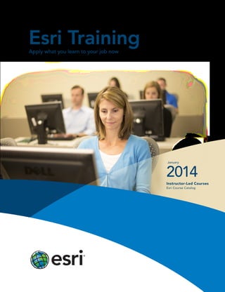 Esri Training
Apply what you learn to your job now

January

2014
Instructor-Led Courses  
Esri Course Catalog

 