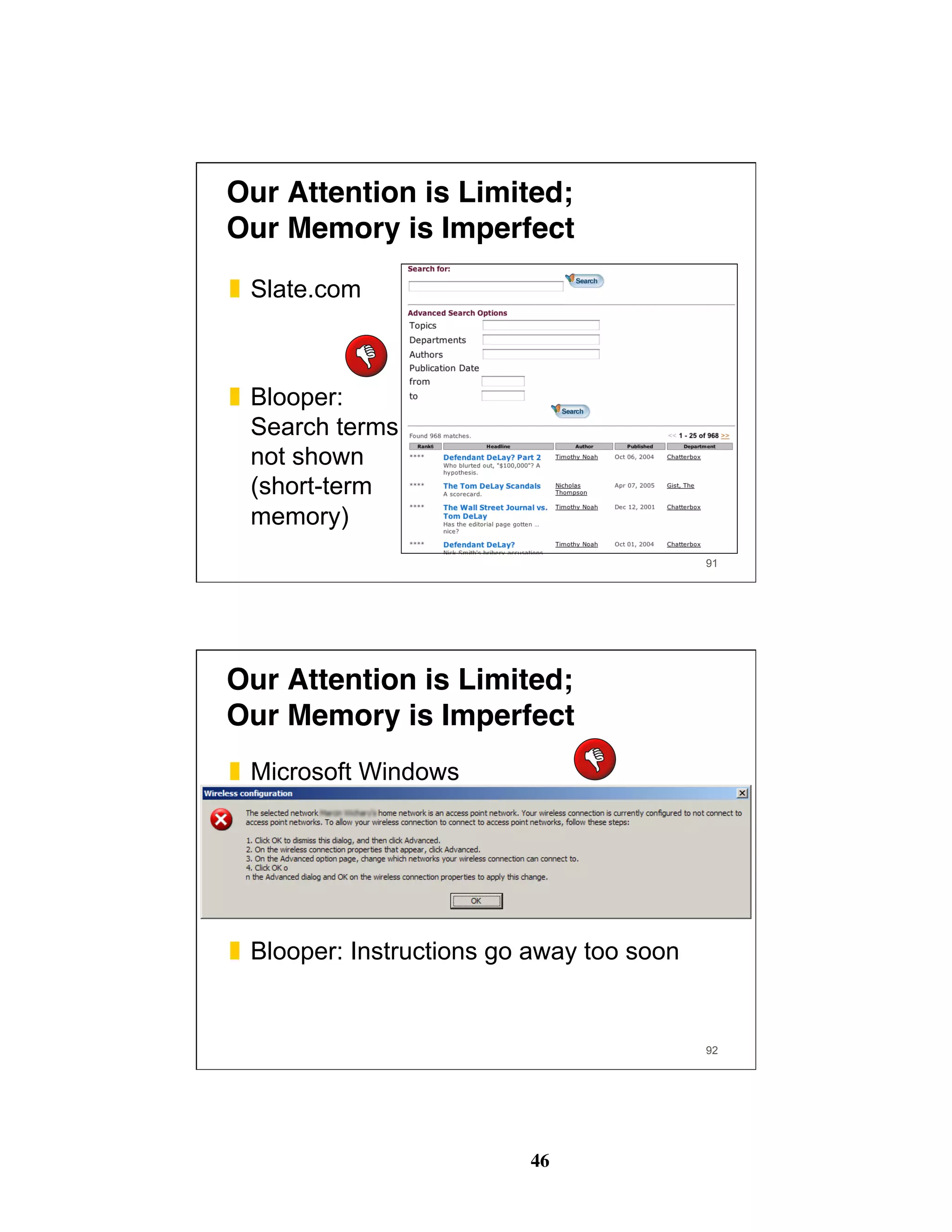46
91
Our Attention is Limited; 
Our Memory is Imperfect
❚  Slate.com
❚  Blooper:
Search terms
not shown
(short-term
memory)
92
Our Attention is Limited; 
Our Memory is Imperfect
❚  Microsoft Windows
❚  Blooper: Instructions go away too soon
 