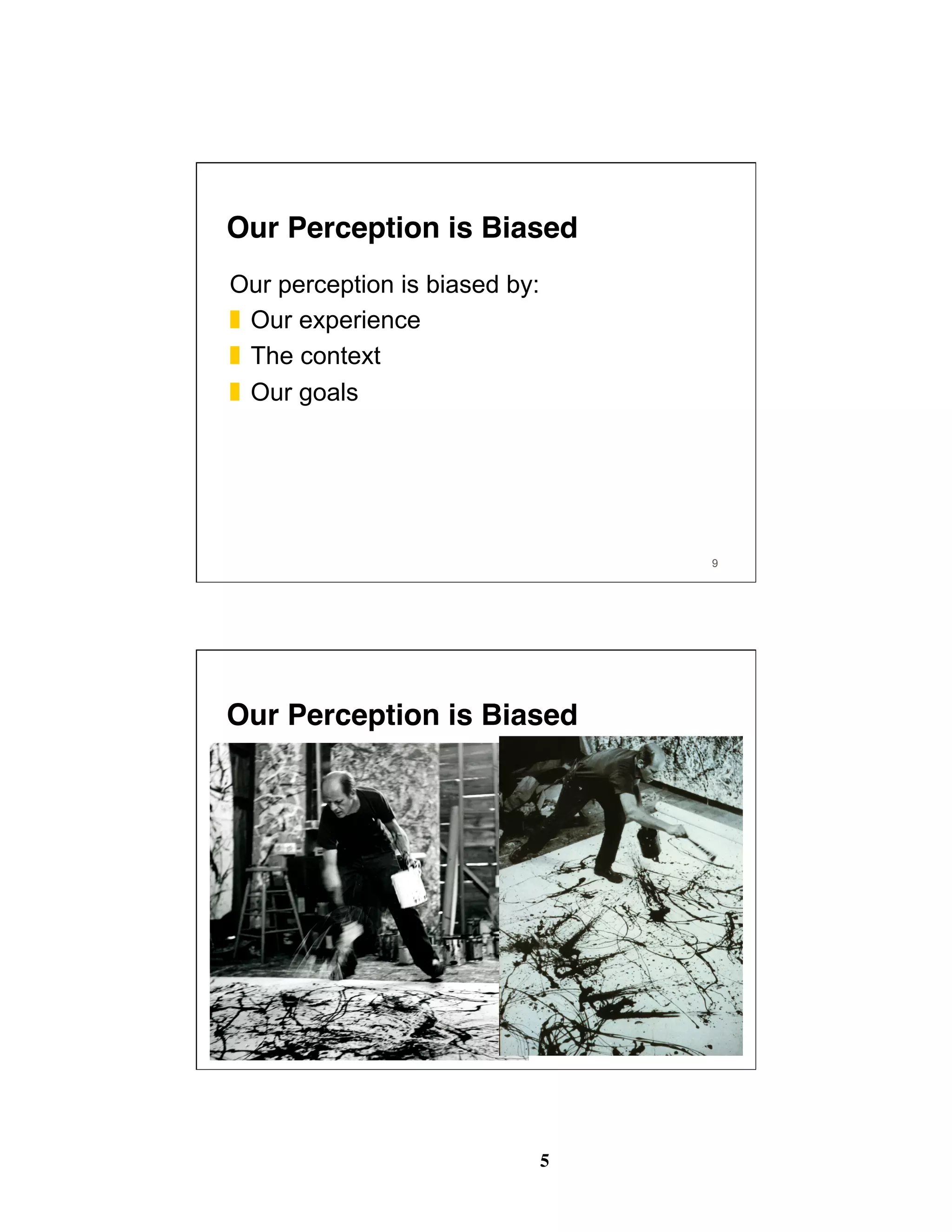 5
9
Our perception is biased by:
❚  Our experience
❚  The context
❚  Our goals
Our Perception is Biased
10
Our Perception is Biased
 
