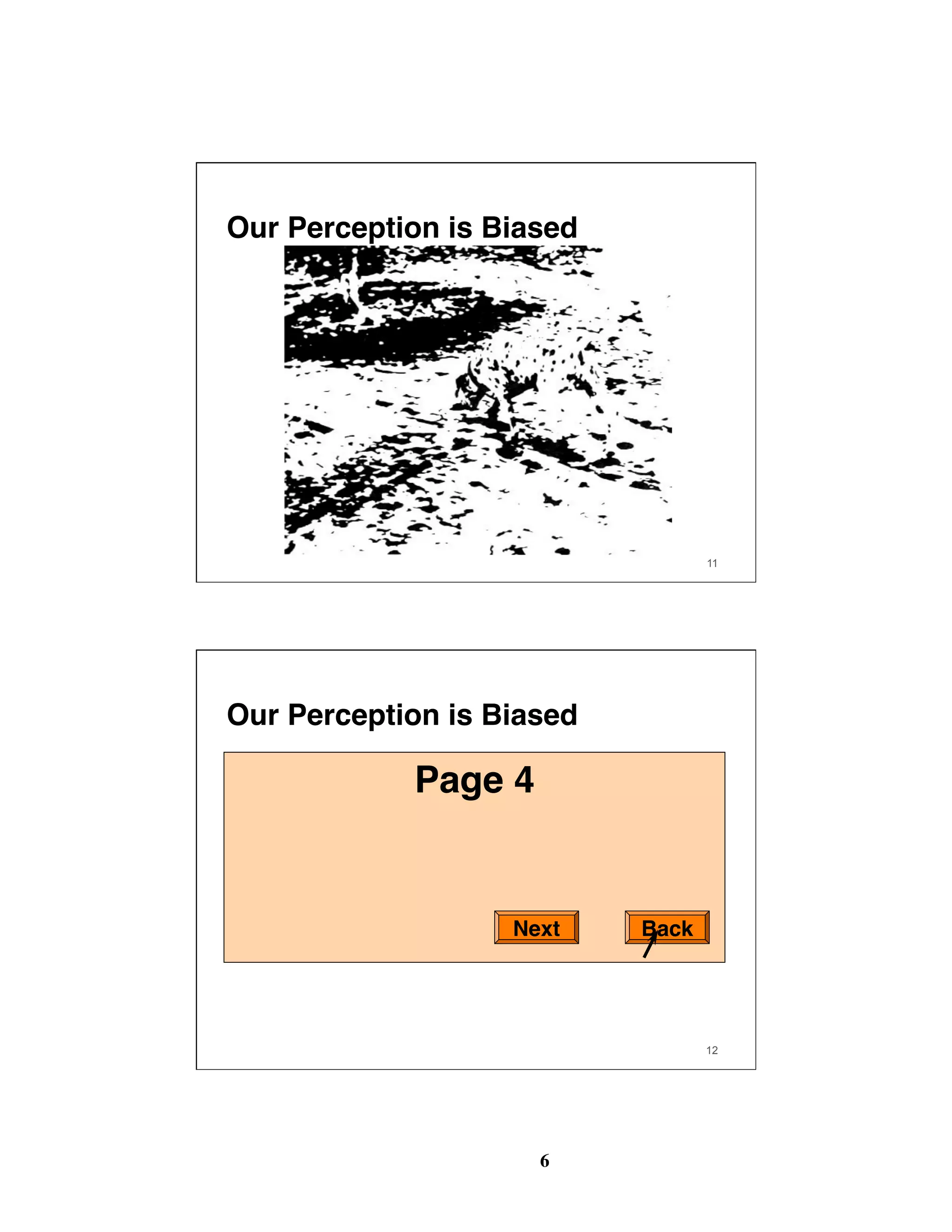 6
11
Our Perception is Biased
12
Our Perception is Biased
Page 1
Back Next
Page 2
Back Next
Page 3
Back Next
Page 4
Next Back
 