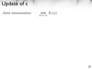 Update of c
Joint minimization:   min Ec ( )
                      ,c1 ,c2




                                   21
 