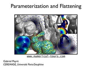 Parameterization and Flattening




                    www.numerical-tours.com
Gabriel Peyré
CEREMADE, Université Paris-Dauphine
 