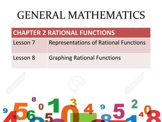 GENERAL MATHEMATICS
CHAPTER 2 RATIONAL FUNCTIONS
Lesson 7 Representations of Rational Functions
Lesson 8 Graphing Rational Functions