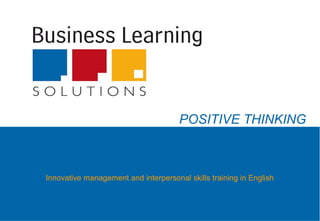 POSITIVE THINKING



Innovative management and interpersonal skills training in English
 