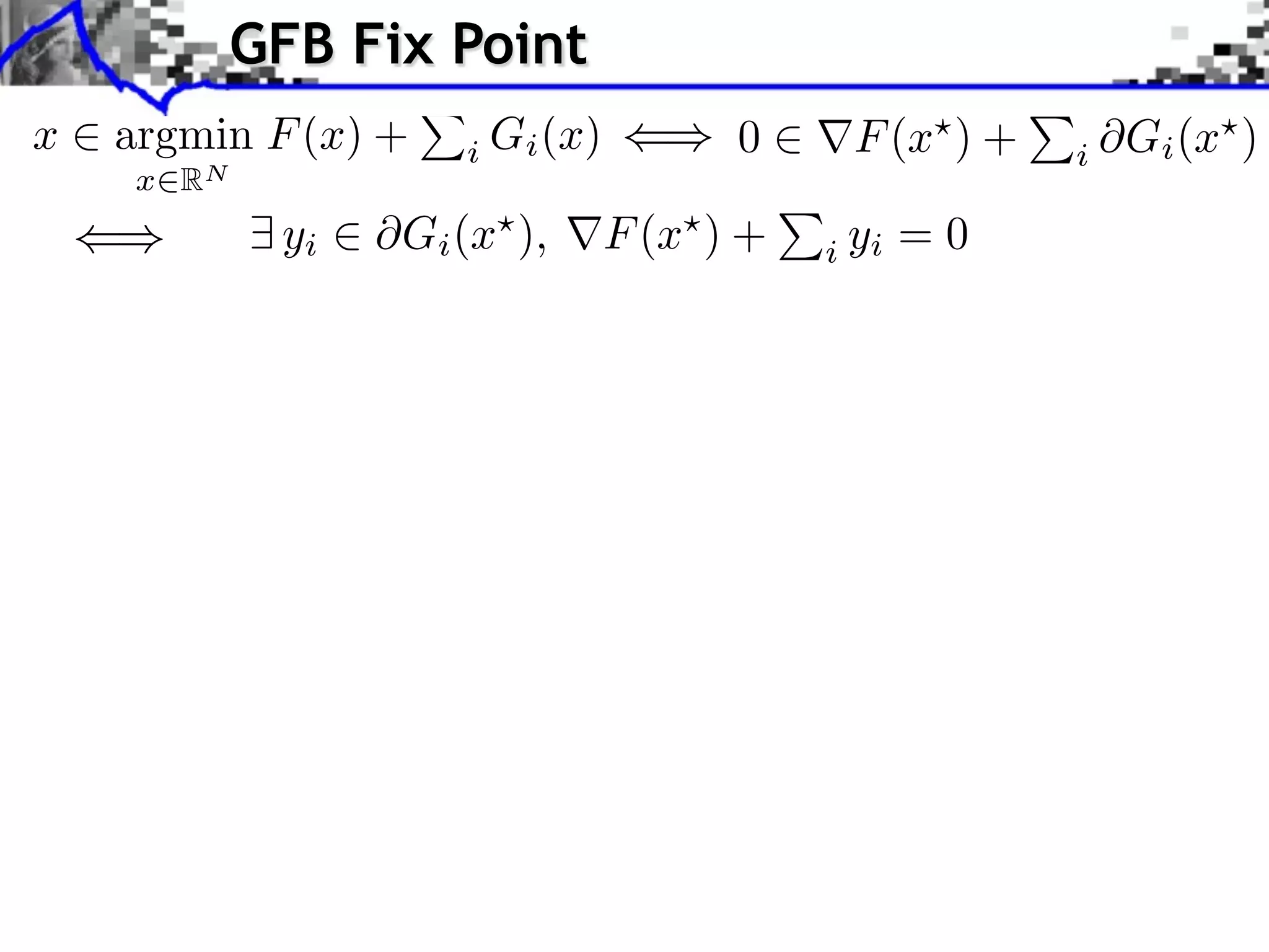 GFB Fix Point x argmin F (x) + i Gi (x) 0 F (x ) + i Gi (x ) x RN yi Gi (x ), F (x ) + i yi =0 