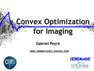 Convex Optimization
    for Imaging
      Gabriel Peyré
   www.numerical-tours.com
 