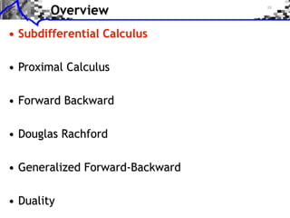 Overview
• Subdifferential Calculus

• Proximal Calculus

• Forward Backward

• Douglas Rachford

• Generalized Forward-Backward

• Duality
 