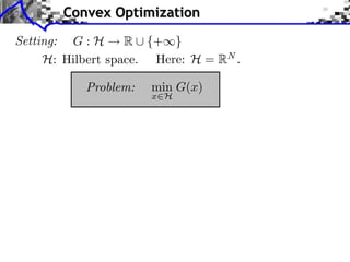 Convex Optimization
Setting: G : H     R ⇤ {+⇥}
     H: Hilbert space. Here: H = RN .

           Problem:   min G(x)
                      x H
 