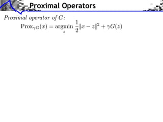 Proximal Operators
Proximal operator of G:
                         1
      Prox G (x) = argmin ||x   z||2 + G(z)
                      z  2
 