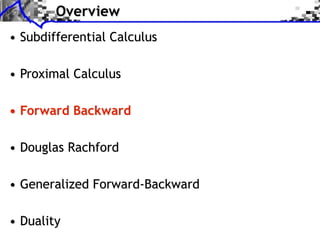 Overview
• Subdifferential Calculus

• Proximal Calculus

• Forward Backward

• Douglas Rachford

• Generalized Forward-Backward

• Duality
 