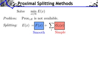 Proximal Splitting Methods
           Solve     min E(x)
                     x H
Problem:      Prox   E   is not available.
Splitting:    E(x) = F (x) +            Gi (x)
                                    i
                         Smooth         Simple
 
