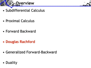 Overview
• Subdifferential Calculus

• Proximal Calculus

• Forward Backward

• Douglas Rachford

• Generalized Forward-Backward

• Duality
 