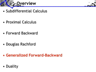 Overview
• Subdifferential Calculus

• Proximal Calculus

• Forward Backward

• Douglas Rachford

• Generalized Forward-Backward

• Duality
 