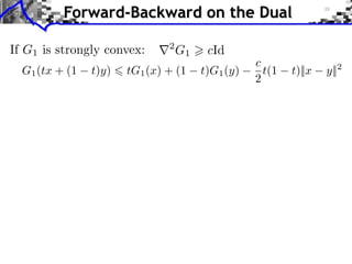 Forward-Backward on the Dual

If G1 is strongly convex:    r2 G1 > cId
                                                 c
  G1 (tx + (1   t)y) 6 tG1 (x) + (1   t)G1 (y)     t(1   t)||x   y||2
                                                 2
 