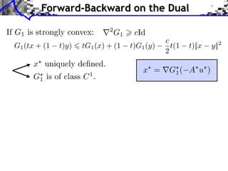 Forward-Backward on the Dual

If G1 is strongly convex:     r2 G1 > cId
                                                 c
  G1 (tx + (1   t)y) 6 tG1 (x) + (1   t)G1 (y)     t(1   t)||x   y||2
                                                 2
       x? uniquely deﬁned.
                                          x? = rG? ( A⇤ u? )
                                                 1
       G? is of class C 1 .
        1
 