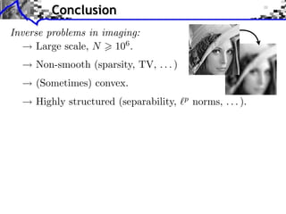 Conclusion
Inverse problems in imaging:
      Large scale, N 106 .
     Non-smooth (sparsity, TV, . . . )
     (Sometimes) convex.
     Highly structured (separability,    p
                                             norms, . . . ).
 