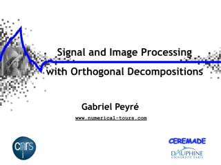 Signal and Image Processing
with Orthogonal Decompositions


      Gabriel Peyré
     www.numerical-tours.com
 