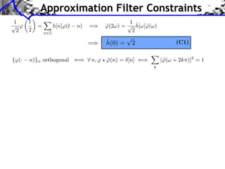 Approximation Filter Constraints



{⌅(·   n)}n orthogonal ⇥⇤ ⌅ n, ⌅ ⇧ ⌅(n) = [n] ⇥⇤
                                   ¯                   |⌅(⇤ + 2k⇥)|2 = 1
                                                        ˆ
                                                   k
 