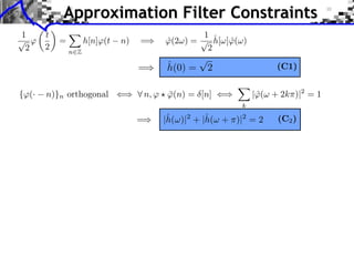 Approximation Filter Constraints



{⌅(·   n)}n orthogonal ⇥⇤ ⌅ n, ⌅ ⇧ ⌅(n) = [n] ⇥⇤
                                   ¯                   |⌅(⇤ + 2k⇥)|2 = 1
                                                        ˆ
                                                   k
 