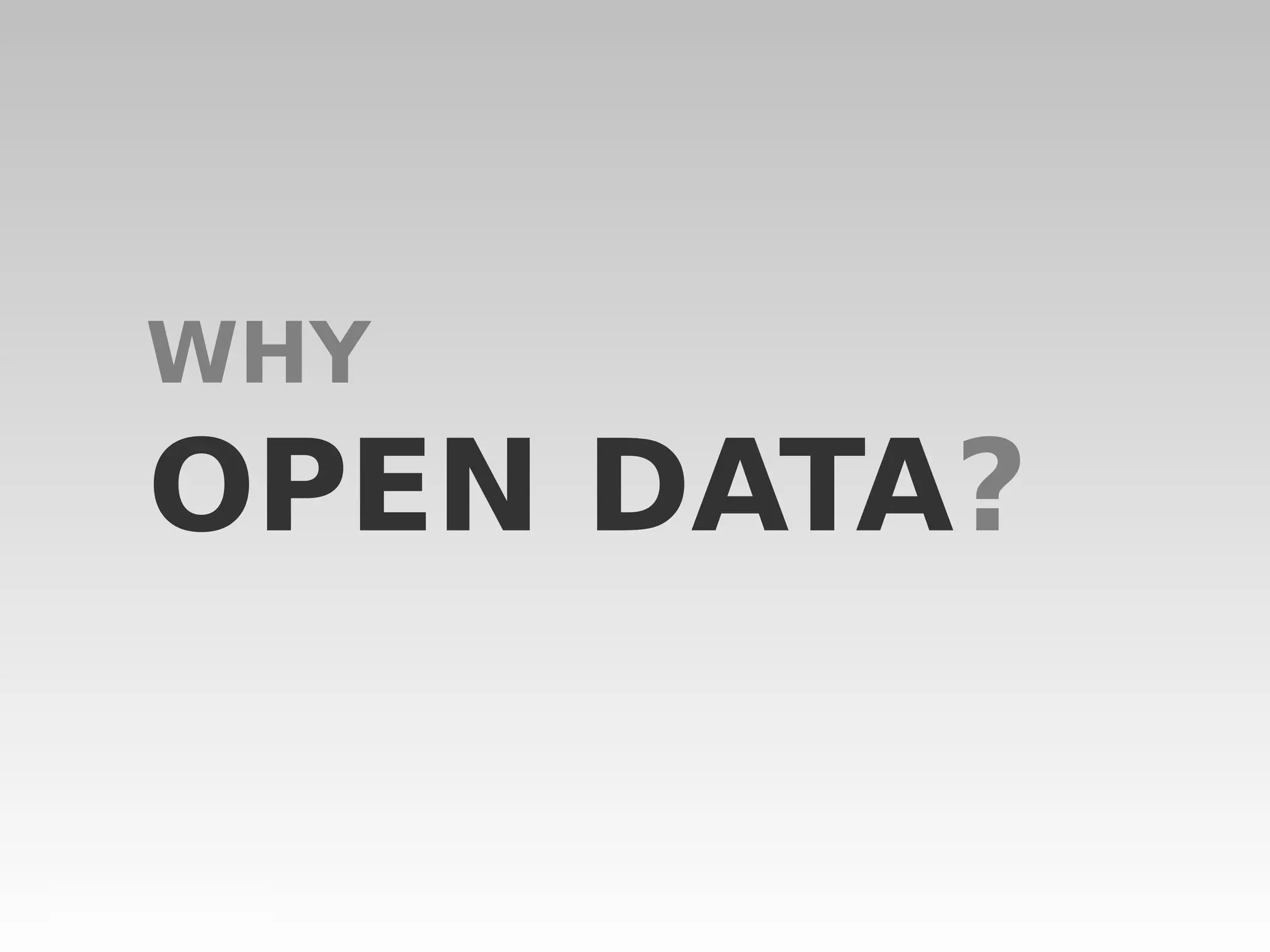 OPEN DATA?
WHY
 