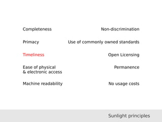 Completeness
Primacy
Timeliness
Ease of physical
& electronic access
Machine readability
Non-discrimination
Use of commonly owned standards
Open Licensing
Permanence
No usage costs
Sunlight principles
 